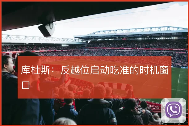 库杜斯：反越位启动吃准的时机窗口